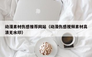 济源动漫素材伤感推荐网站（动漫伤感视频素材高清无水印）