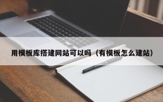 济源用模板库搭建网站可以吗（有模板怎么建站）