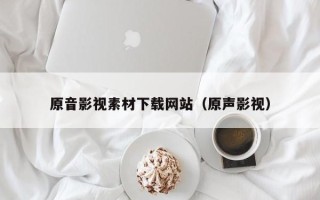 济源原音影视素材下载网站（原声影视）