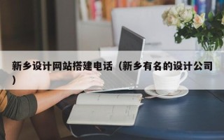 济源新乡设计网站搭建电话（新乡有名的设计公司）