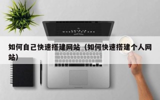 济源如何自己快速搭建网站（如何快速搭建个人网站）